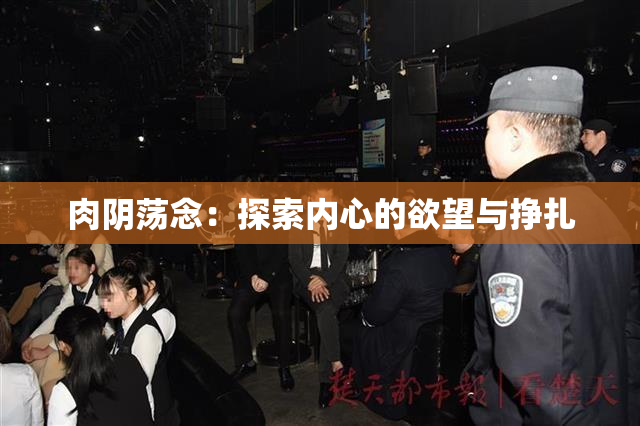 肉阴荡念：探索内心的欲望与挣扎