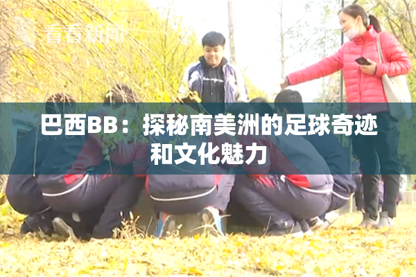 巴西BB：探秘南美洲的足球奇迹和文化魅力