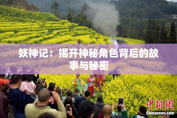 妖神记：揭开神秘角色背后的故事与秘密