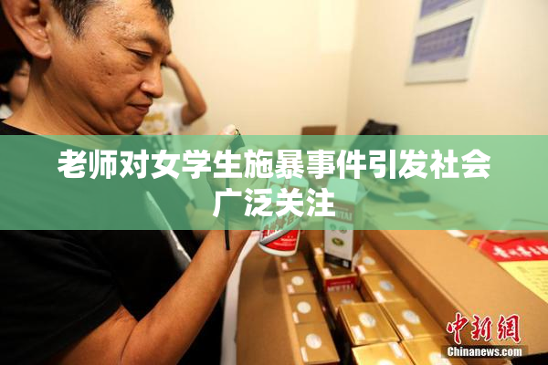 老师对女学生施暴事件引发社会广泛关注