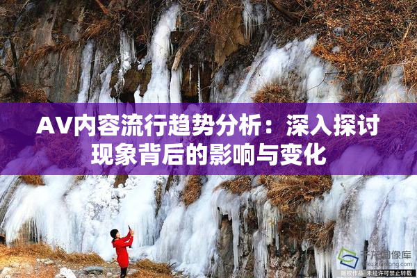 AV内容流行趋势分析：深入探讨现象背后的影响与变化