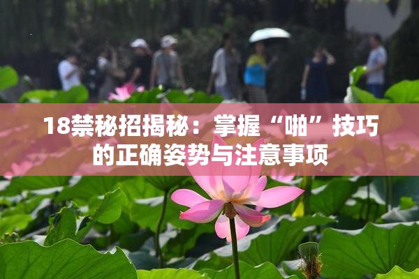 18禁秘招揭秘：掌握“啪”技巧的正确姿势与注意事项