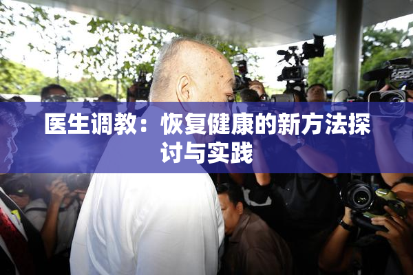 医生调教：恢复健康的新方法探讨与实践