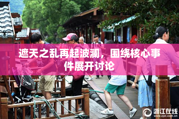 遮天之乱再起波澜，围绕核心事件展开讨论