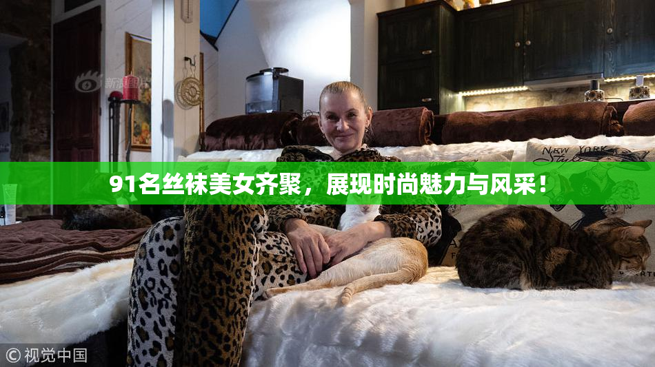 91名丝袜美女齐聚，展现时尚魅力与风采！