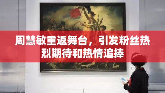 周慧敏重返舞台，引发粉丝热烈期待和热情追捧