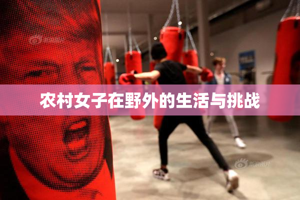 农村女子在野外的生活与挑战