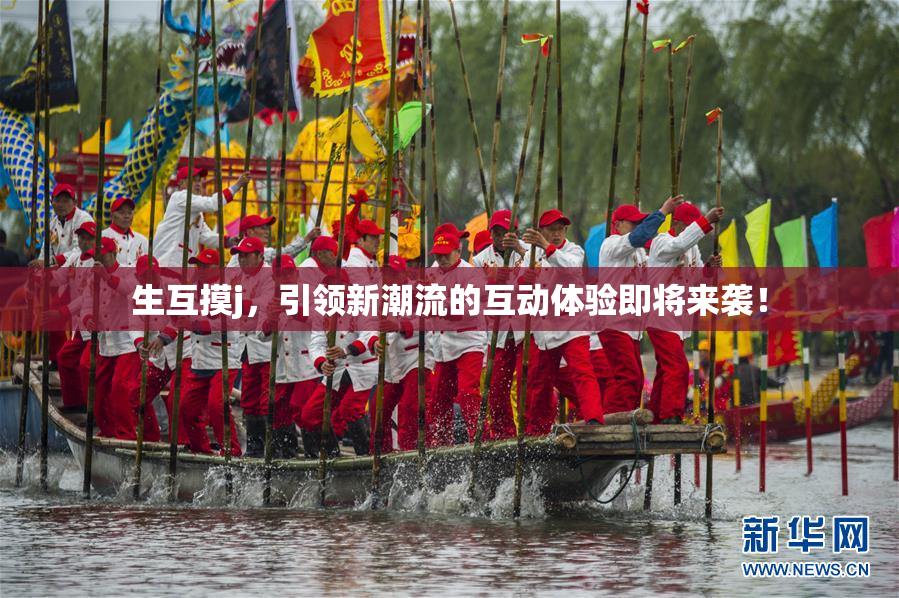 生互摸j，引领新潮流的互动体验即将来袭！