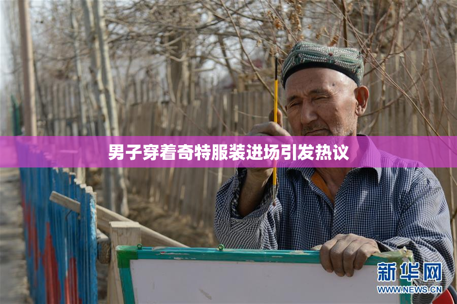 男子穿着奇特服装进场引发热议