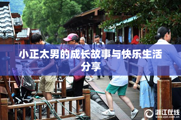 小正太男的成长故事与快乐生活分享