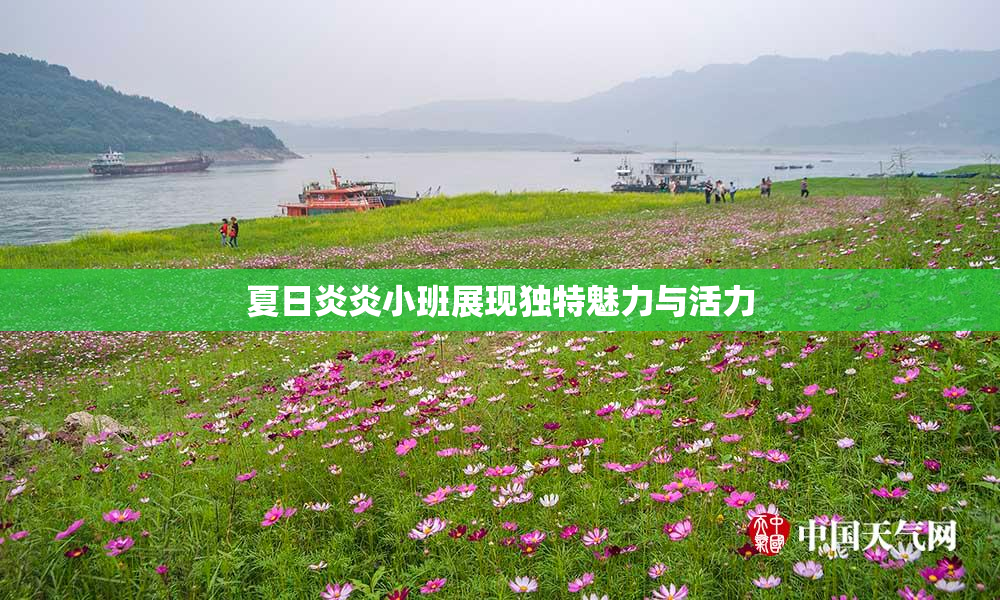 夏日炎炎小班展现独特魅力与活力