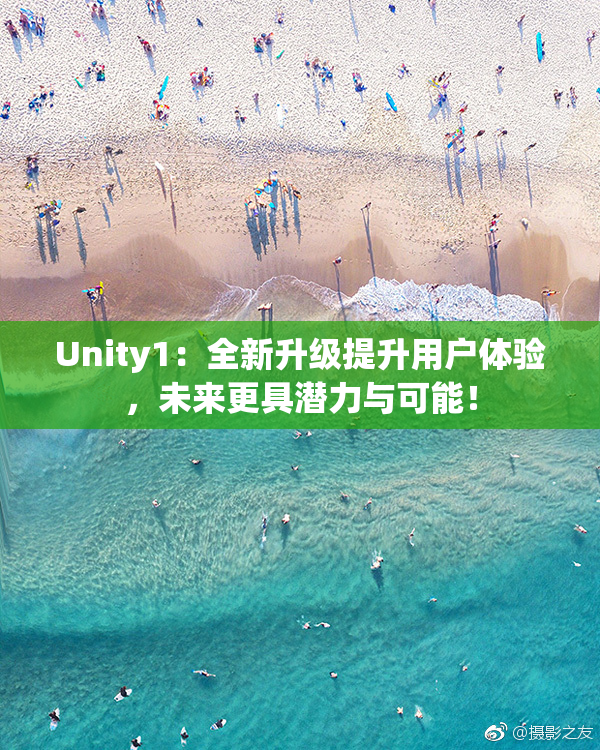 Unity1：全新升级提升用户体验，未来更具潜力与可能！