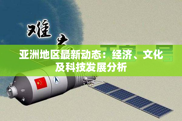 亚洲地区最新动态：经济、文化及科技发展分析