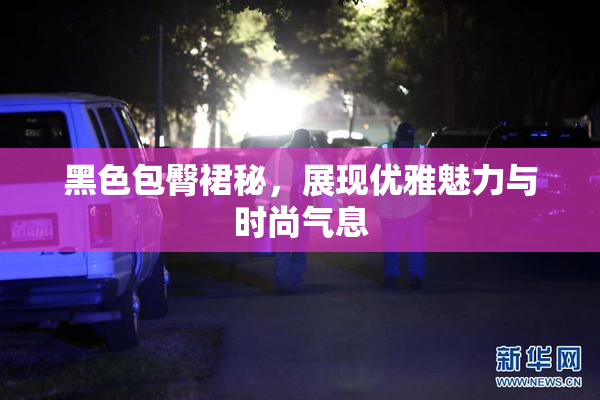 黑色包臀裙秘，展现优雅魅力与时尚气息