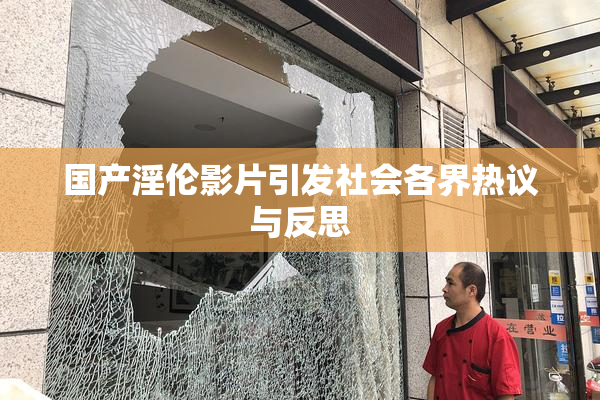 国产淫伦影片引发社会各界热议与反思