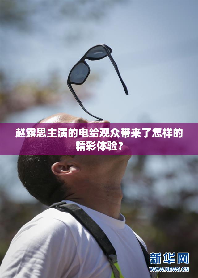 赵露思主演的电给观众带来了怎样的精彩体验？