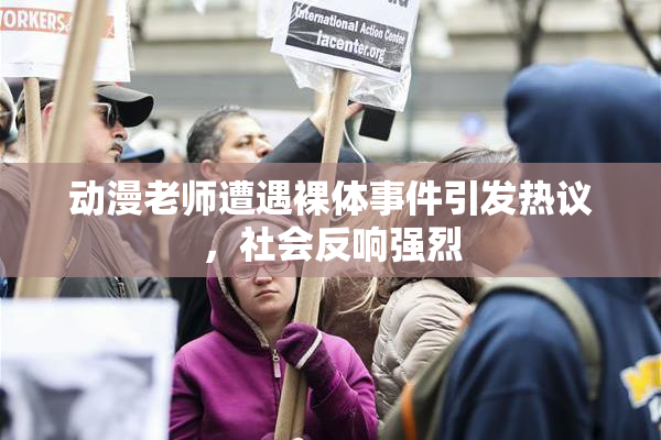 动漫老师遭遇裸体事件引发热议，社会反响强烈