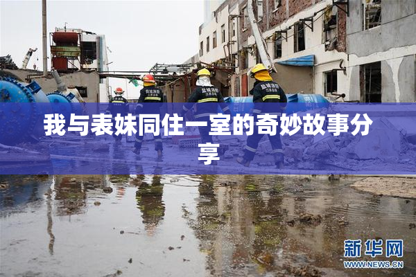 我与表妹同住一室的奇妙故事分享