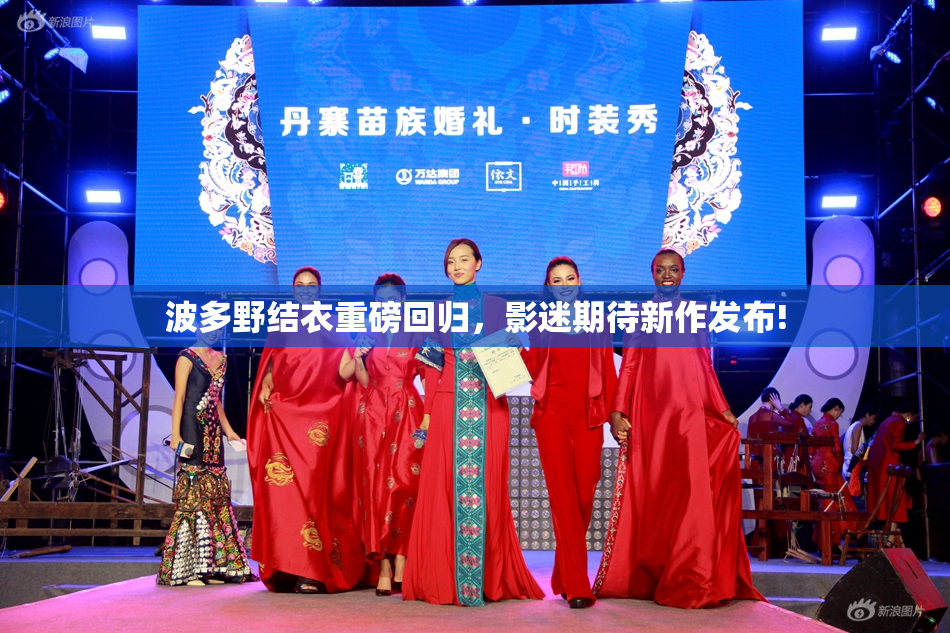 波多野结衣重磅回归，影迷期待新作发布!