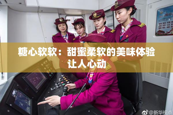 糖心软软：甜蜜柔软的美味体验让人心动