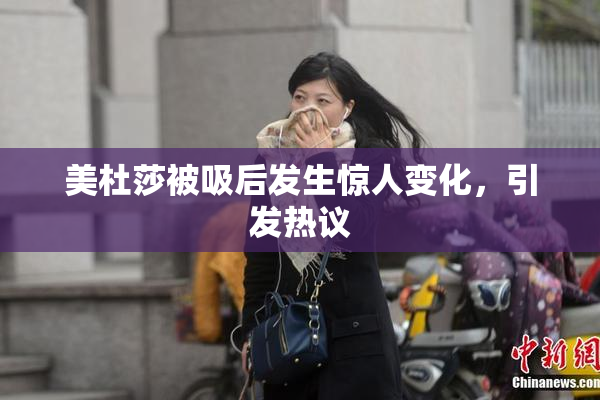美杜莎被吸后发生惊人变化，引发热议