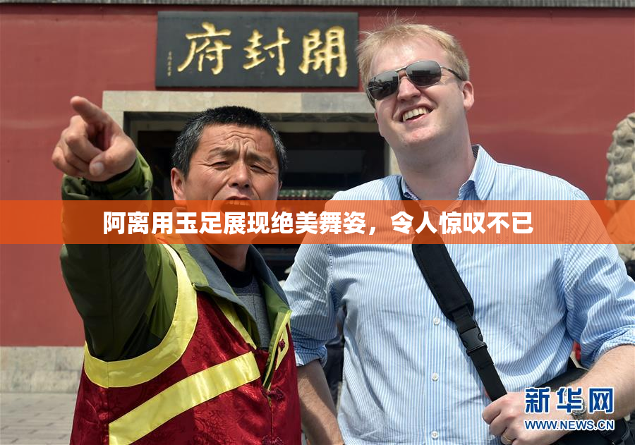 阿离用玉足展现绝美舞姿，令人惊叹不已