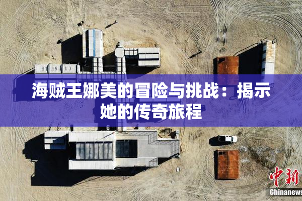 海贼王娜美的冒险与挑战：揭示她的传奇旅程