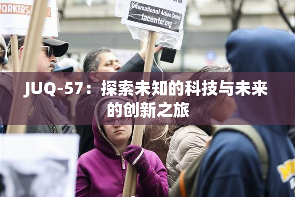 JUQ-57：探索未知的科技与未来的创新之旅