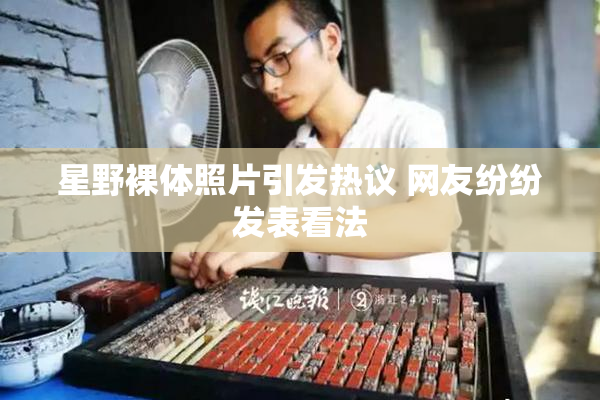 星野裸体照片引发热议 网友纷纷发表看法