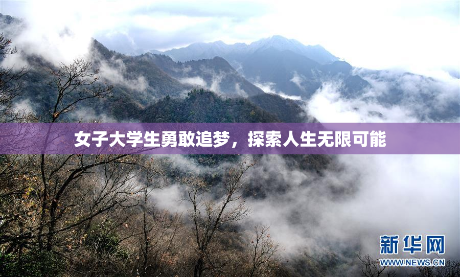 女子大学生勇敢追梦，探索人生无限可能