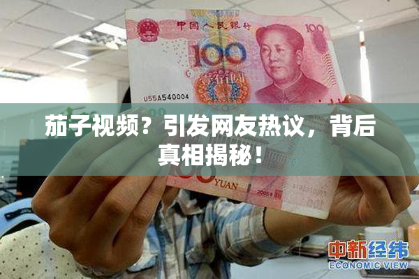 茄子视频？引发网友热议，背后真相揭秘！