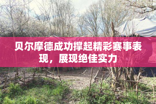 贝尔摩德成功撑起精彩赛事表现，展现绝佳实力