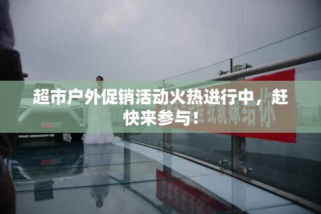超市户外促销活动火热进行中，赶快来参与！