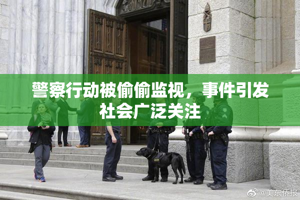 警察行动被偷偷监视，事件引发社会广泛关注