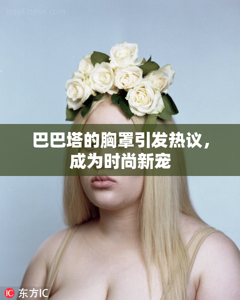 巴巴塔的胸罩引发热议，成为时尚新宠