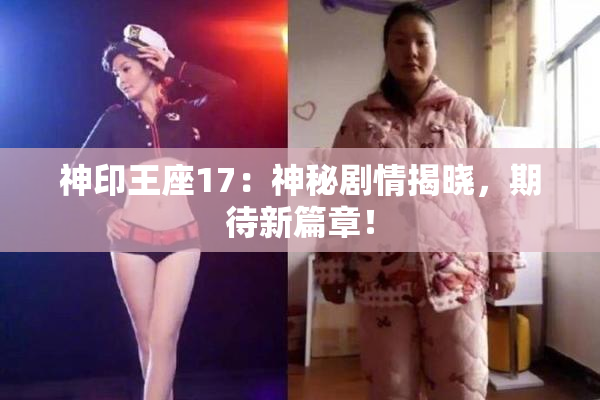 神印王座17：神秘剧情揭晓，期待新篇章！