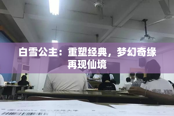 白雪公主：重塑经典，梦幻奇缘再现仙境