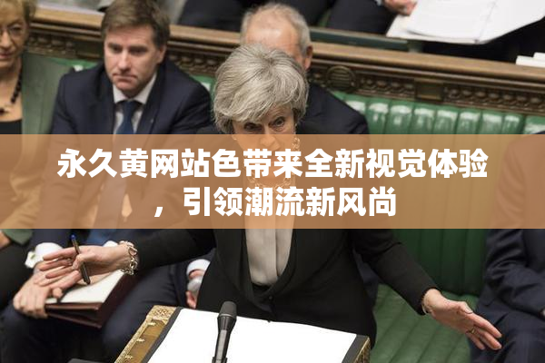 永久黄网站色带来全新视觉体验，引领潮流新风尚