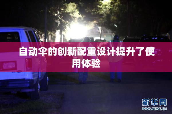 自动伞的创新配重设计提升了使用体验