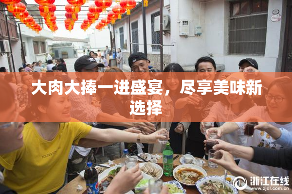 大肉大捧一进盛宴，尽享美味新选择