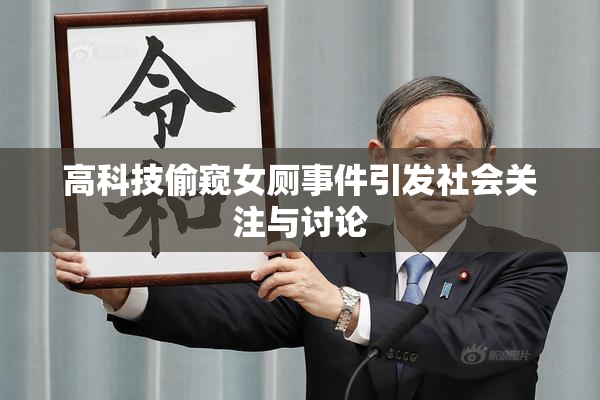 高科技偷窥女厕事件引发社会关注与讨论