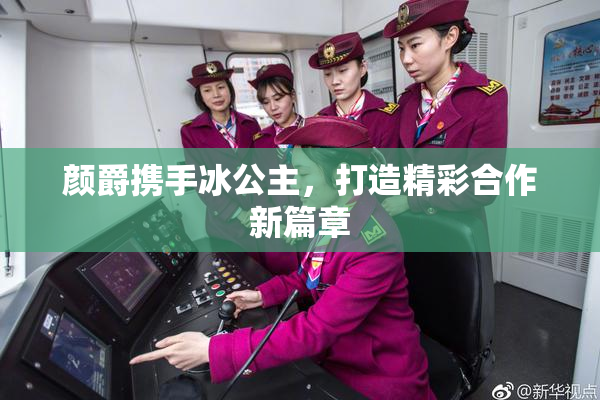 颜爵携手冰公主，打造精彩合作新篇章