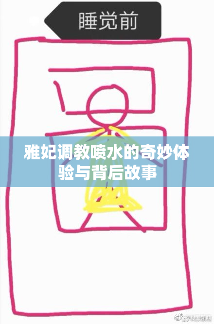 雅妃调教喷水的奇妙体验与背后故事