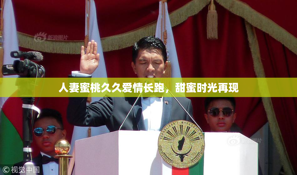 人妻蜜桃久久爱情长跑，甜蜜时光再现