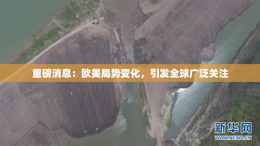 重磅消息：欧美局势变化，引发全球广泛关注