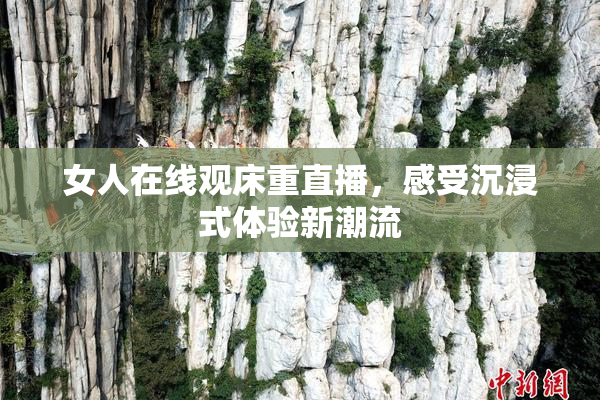 女人在线观床重直播，感受沉浸式体验新潮流