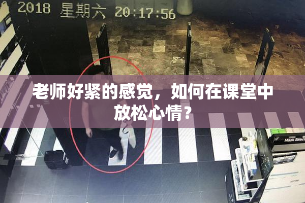 老师好紧的感觉，如何在课堂中放松心情？