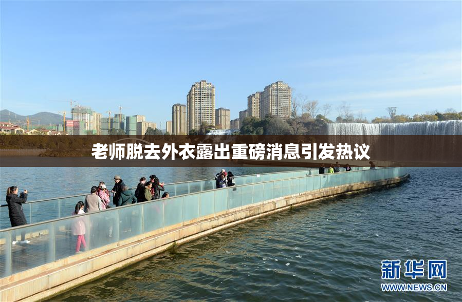 老师脱去外衣露出重磅消息引发热议
