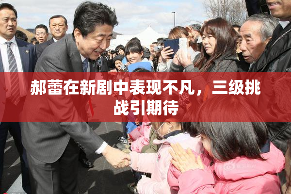郝蕾在新剧中表现不凡，三级挑战引期待