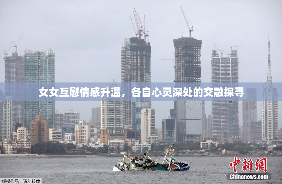 女女互慰情感升温，各自心灵深处的交融探寻